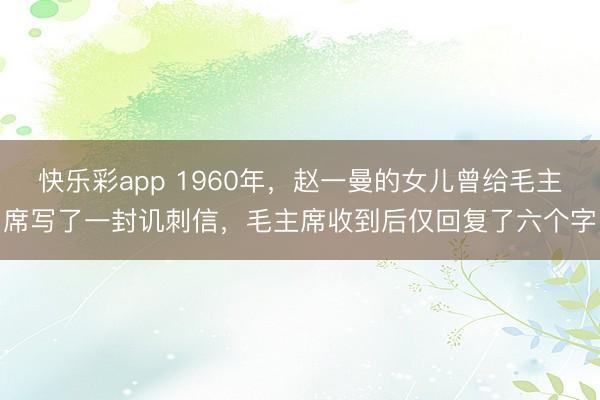 快乐彩app 1960年,赵一曼的女儿曾给毛主席写了一封讥刺信,毛主席收到后仅回复了六个字